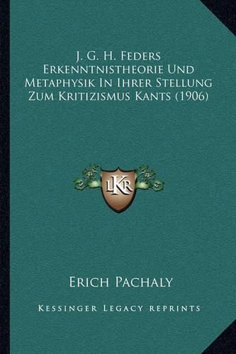 Cover image for J. G. H. Feders Erkenntnistheorie Und Metaphysik in Ihrer Stellung Zum Kritizismus Kants (1906)