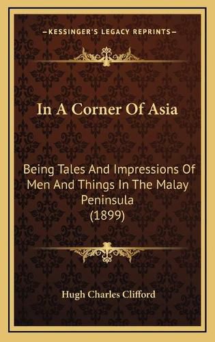 In a Corner of Asia: Being Tales and Impressions of Men and Things in the Malay Peninsula (1899)