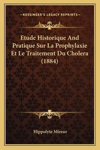 Cover image for Etude Historique and Pratique Sur La Prophylaxie Et Le Traitement Du Cholera (1884)