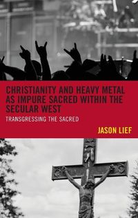 Cover image for Christianity and Heavy Metal as Impure Sacred within the Secular West: Transgressing the Sacred