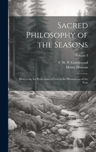 Cover image for Sacred Philosophy of the Seasons; Illustrating the Perfections of God in the Phenomena of the Year; Volume 3