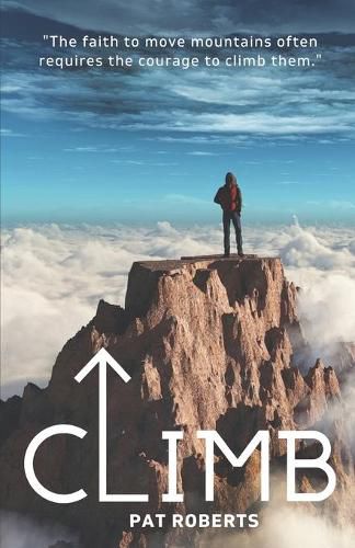 Cover image for Climb: The Faith to Move Mountains Often Requires the Courage to Climb THem