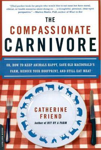 Cover image for The Compassionate Carnivore: or, How to Keep Animals Happy, Save Old Macdonald's Farm, Reduce Your Hoofprint, and Still Eat Meat