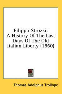 Cover image for Filippo Strozzi: A History of the Last Days of the Old Italian Liberty (1860)