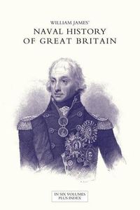 Cover image for NAVAL HISTORY OF GREAT BRITAIN FROM THE DECLARATION OF WAR BY FRANCE IN 1793 TO THE ACCESSION OF GEORGE IV Volume Seven