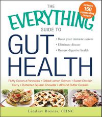 Cover image for The Everything Guide to Gut Health: Boost Your Immune System, Eliminate Disease, and Restore Digestive Health