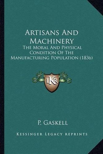 Cover image for Artisans and Machinery: The Moral and Physical Condition of the Manufacturing Population (1836)