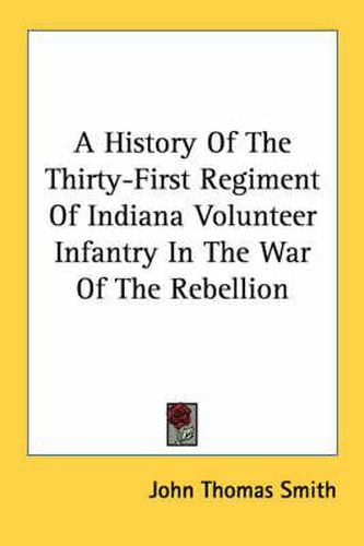 Cover image for A History of the Thirty-First Regiment of Indiana Volunteer Infantry in the War of the Rebellion