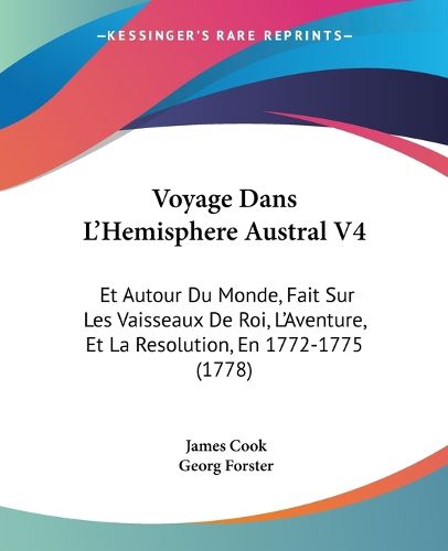 Cover image for Voyage Dans L'Hemisphere Austral V4: Et Autour Du Monde, Fait Sur Les Vaisseaux de Roi, L'Aventure, Et La Resolution, En 1772-1775 (1778)