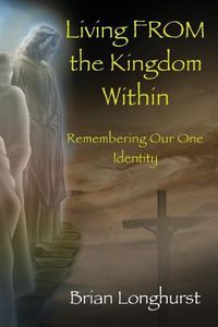 Cover image for Living From the Kingdom Within: Remembering Our One Identity