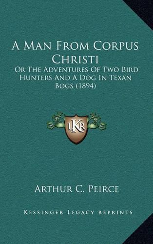 A Man from Corpus Christi: Or the Adventures of Two Bird Hunters and a Dog in Texan Bogs (1894)