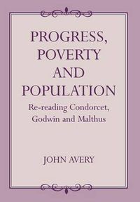 Cover image for Progress, Poverty and Population: Re-reading Condorcet, Godwin and Malthus