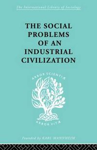 Cover image for The Social Problems of an Industrial Civilization: With an Appendix on the Political Problem