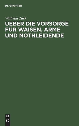 Cover image for Ueber Die Vorsorge Fur Waisen, Arme Und Nothleidende: Zum Besten Der Waisen Aus Der Provinz Brandenburg, Deren Vater Den Befreiungskrieg Mitgemacht Haben, Die in Der Waisen-Versorgungsanstalt Zu Klein-Glienicke Bei Potsdam Erzogen Werden