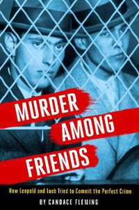 Cover image for Murder Among Friends: How Leopold and Loeb Tried to Commit the Perfect Crime