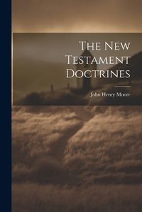 Cover image for The New Testament Doctrines