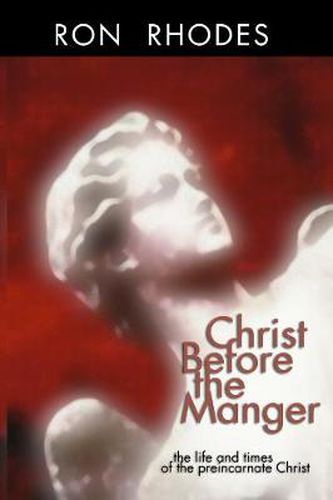 Cover image for Christ Before the Manger: The Life and Times of the Preincarnate Christ