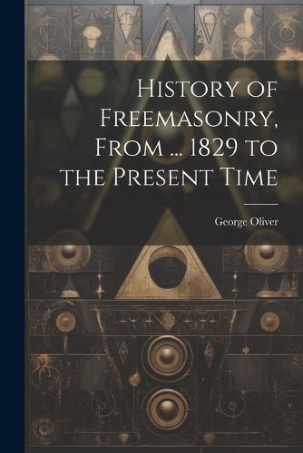 Cover image for History of Freemasonry, From ... 1829 to the Present Time