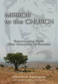 Cover image for Mirror to the Church: Resurrecting Faith after Genocide in Rwanda