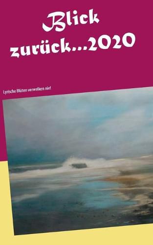Cover image for Blick zuruck 2020...: Lyrische Bluten verwelken nie!