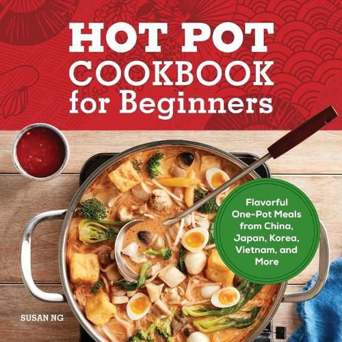 Hot Pot Cookbook for Beginners: Flavorful One-Pot Meals from China, Japan, Korea, Vietnam, and More