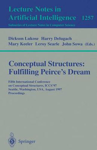 Conceptual Structures: Fulfilling Peirce's Dream: Fifth International Conference on Conceptual Structures, ICCS'97, Seattle, Washington, USA, August 3-8, 1997. Proceedings.