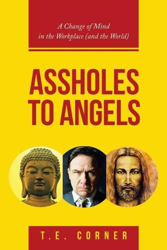 Cover image for Assholes to Angels: A Change of Mind in the Workplace (And the World)