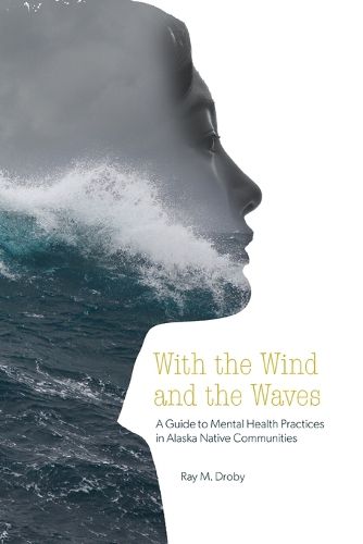 Cover image for With the Wind and the Waves: A Guide to Mental Health Practices in Alaska Native Communities