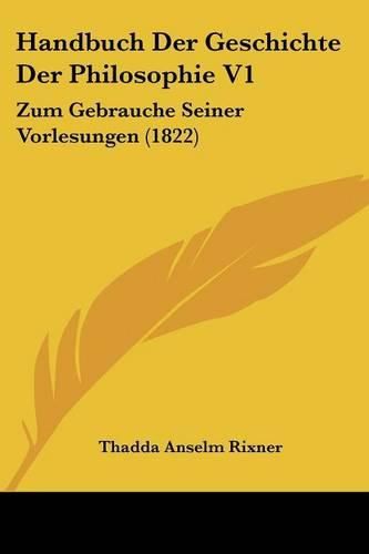 Cover image for Handbuch Der Geschichte Der Philosophie V1: Zum Gebrauche Seiner Vorlesungen (1822)