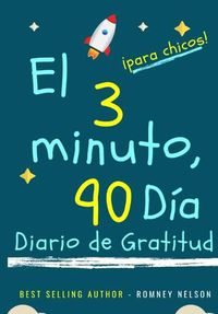 Cover image for El diario de gratitud de 3 minutos y 90 dias para ninos: Un diario de pensamiento positivo y gratitud para que los ninos promuevan la felicidad, la autoconfianza y el bienestar (6.69 x 9.61 pulgadas 103 paginas)