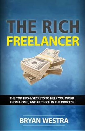 Cover image for The Rich Freelancer: Top Tips And Secrets To Help You Work From Home, And Get Rich In The Process