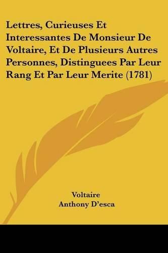 Cover image for Lettres, Curieuses Et Interessantes de Monsieur de Voltaire, Et de Plusieurs Autres Personnes, Distinguees Par Leur Rang Et Par Leur Merite (1781)