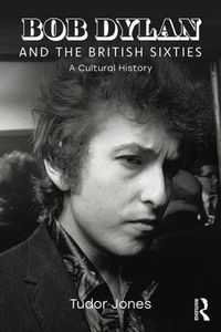 Cover image for Bob Dylan and the British Sixties: A Cultural History