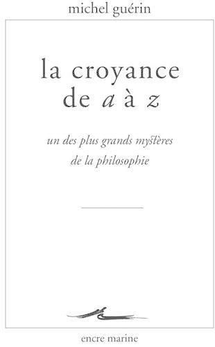 La Croyance de A A Z: Un Des Plus Grands Mysteres de la Philosophie