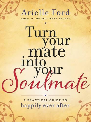 Cover image for Turn Your Mate into Your Soulmate: A Practical Guide to Happily Ever After