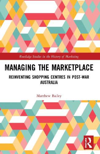 Cover image for Managing the Marketplace: Reinventing Shopping Centres in Post-War Australia