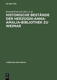 Cover image for Historische Bestande Der Herzogin-Anna-Amalia-Bibliothek Zu Weimar: Beitrage Zu Ihrer Geschichte Und Erschliessung; Mit Bibliographie