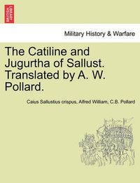 Cover image for The Catiline and Jugurtha of Sallust. Translated by A. W. Pollard.