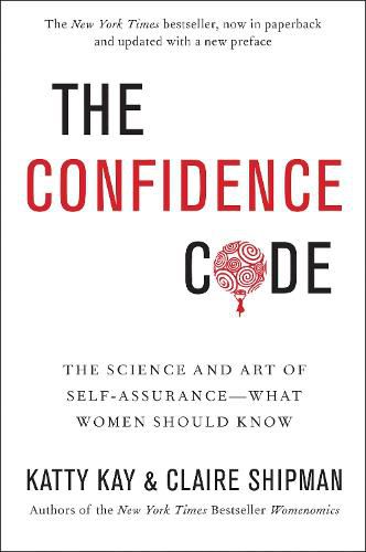 Cover image for The Confidence Code: The Science and Art of Self-Assurance---What Women Should Know