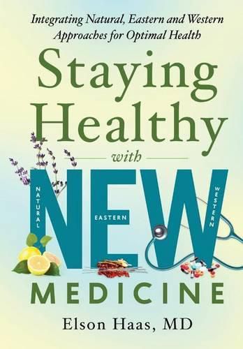 Cover image for Staying Healthy with NEW Medicine: Integrating Natural, Eastern and Western Approaches for Optimal Health