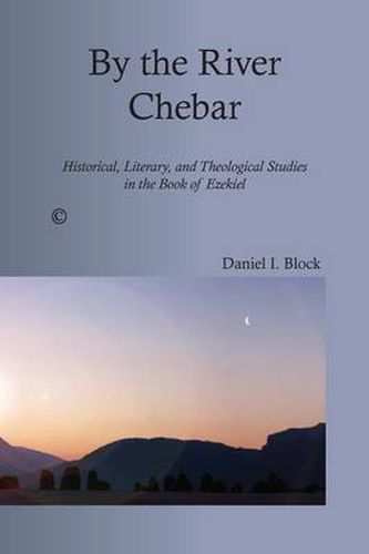 Cover image for By the River Chebar: Historical, Literary, and Theological Studies in the Book of Ezekiel