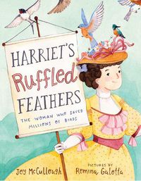 Cover image for Harriet's Ruffled Feathers: The Woman Who Saved Millions of Birds