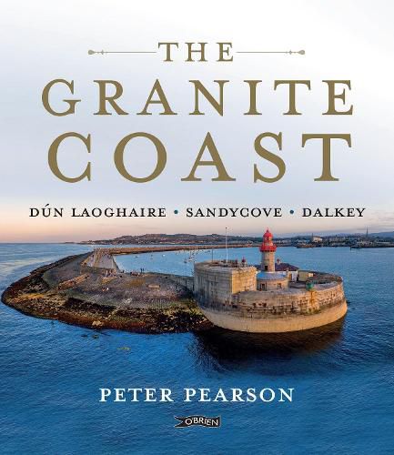 Cover image for The Granite Coast: Dun Laoghaire, Sandycove, Dalkey