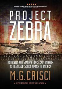 Cover image for Project Zebra: Roosevelt and Stalin's Top-Secret Mission to Train 300 Soviet Airmen in America