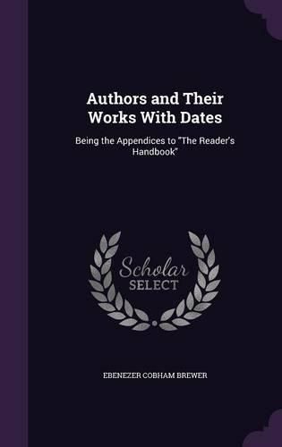 Cover image for Authors and Their Works with Dates: Being the Appendices to the Reader's Handbook