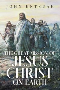 Cover image for The Great Mission of Jesus Christ on Earth