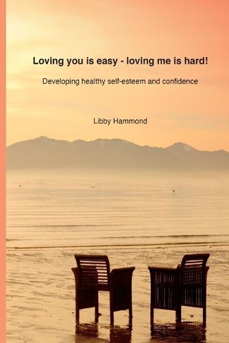 Cover image for Loving you is easy - Loving me is hard!: Developing healthy self-esteem and confidence