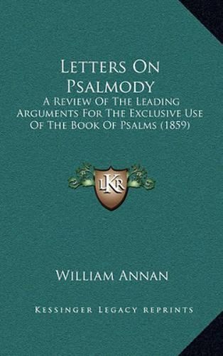 Cover image for Letters on Psalmody: A Review of the Leading Arguments for the Exclusive Use of the Book of Psalms (1859)