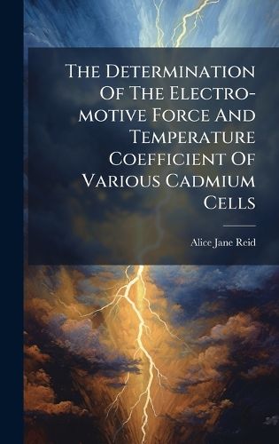 Cover image for The Determination Of The Electro-motive Force And Temperature Coefficient Of Various Cadmium Cells