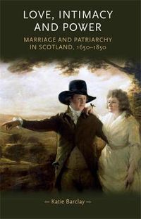 Cover image for Love, Intimacy and Power: Marriage and Patriarchy in Scotland, 1650-1850